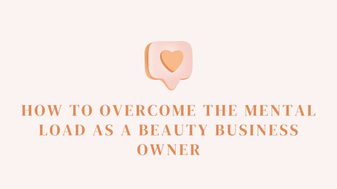 How to Overcome the Mental Load as a Beauty Business Owner - Beauty Biz Magazine